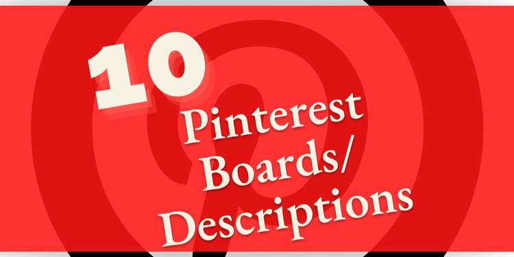 10 Pinterest Boards with Descriptions