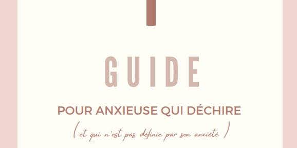 Guide pour anxieuse/anxieux qui déchire !