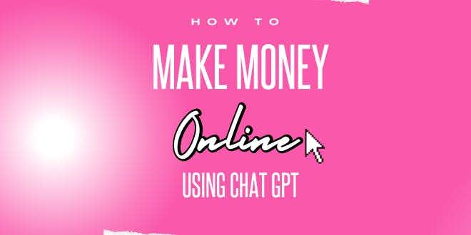 HOW TO MAKE MONEY ONLINE; USING CHAT GPT