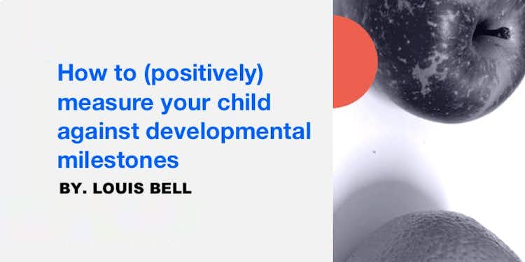 How to (positively) measure your child against developmental milestones