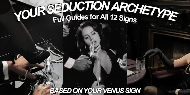 EMBODY YOUR SEDUCTION ARCHETYPE Guide for all 12 Signs