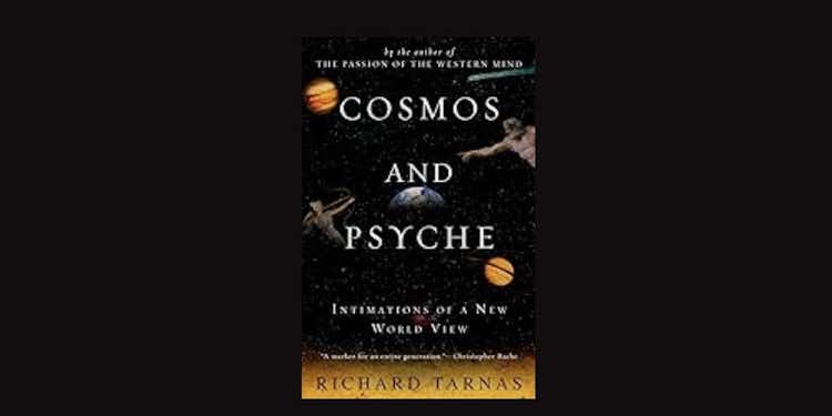 Cosmos and Psyche: Intimations of a New World View by Richard Tarnas *Amazon affiliate link