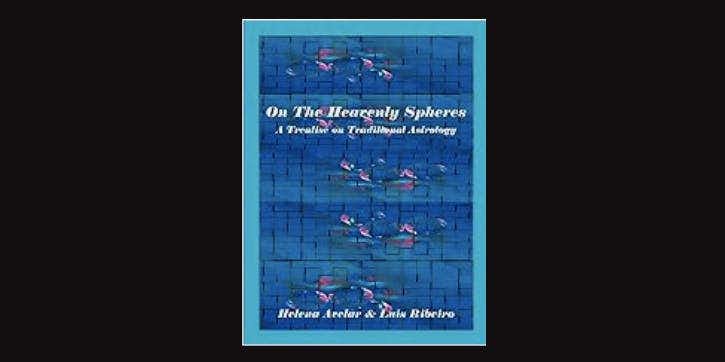 On the Heavenly Spheres, A Treatise on Traditional Astrology by Helena Avelar and Luis Ribiero *Amazon affiliate link
