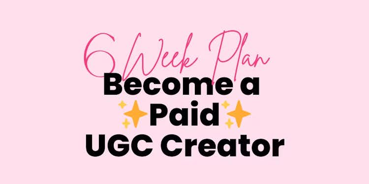 6 Week Plan: Become a Paid UGC Creator