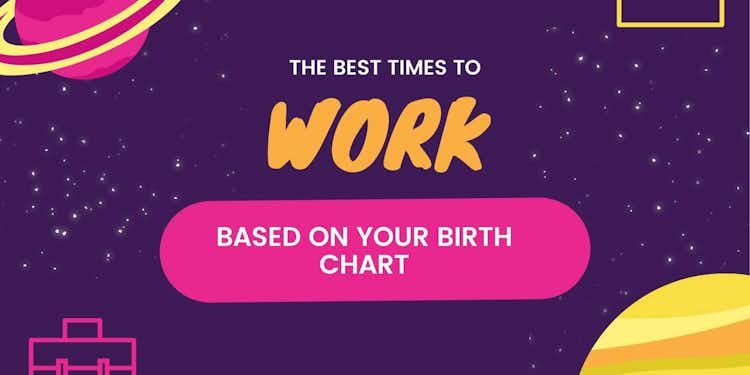 THE BEST TIMES TO WORK BASED ON YOUR CHART:
