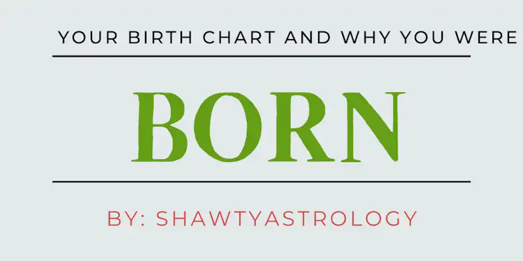 YOUR BIRTH CHART AND WHY YOU WERE BORN!