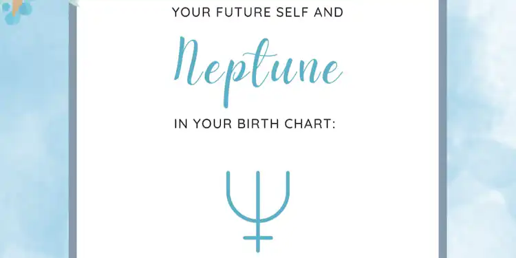 NEPTUNE IN YOUR BIRTH CHART & YOUR FUTURE SELF: