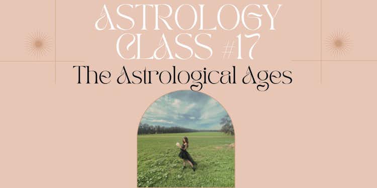 Moongirl Astrology Class #17 | The Astrological Ages Recording + Google Document