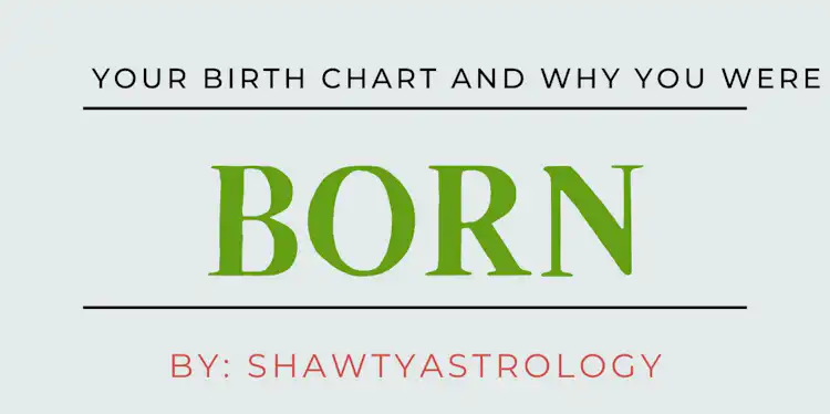 YOUR BIRTH CHART AND WHY YOU WERE BORN