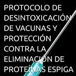 Spanish Edition: PROTOCOLO DE DESINTOXICACIÓN DE VACUNAS Y PROTECCIÓN CONTRA LA ELIMINACIÓN DE PROTEÍNAS ESPIGA 