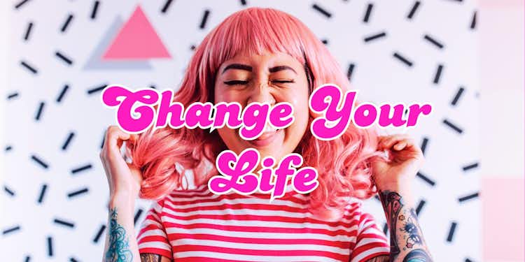 CHANGE YOUR LIFE