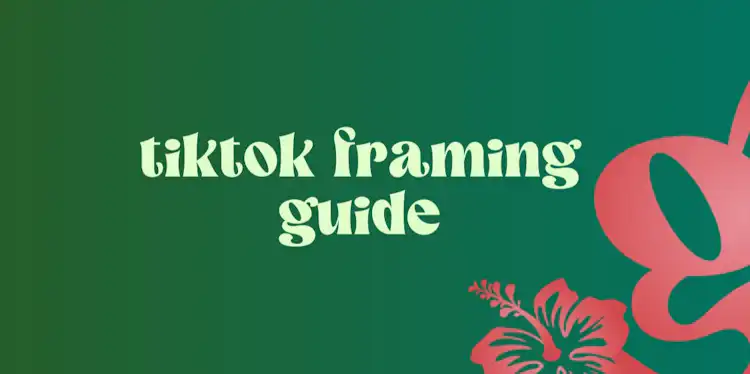 Tiktok Framing Guide