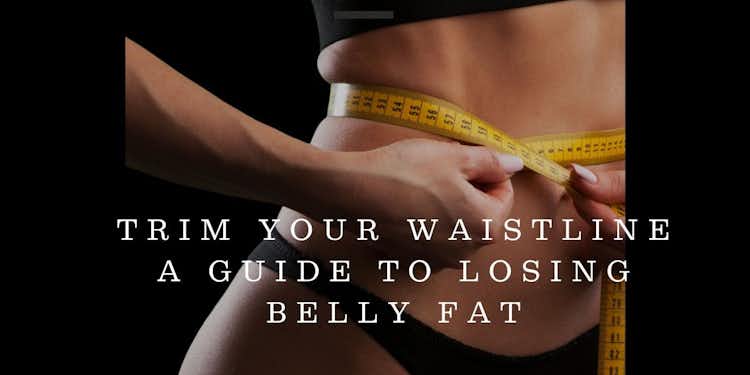 Trim Your Waistline A Guide to Losing Belly Fat