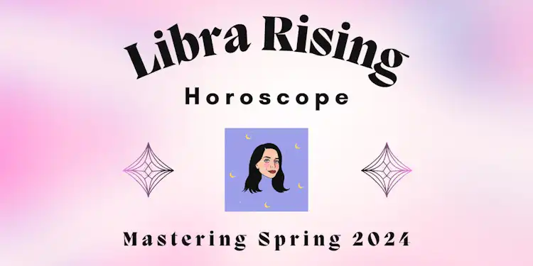 Libra Rising- Mastering Spring 2024 Horoscope