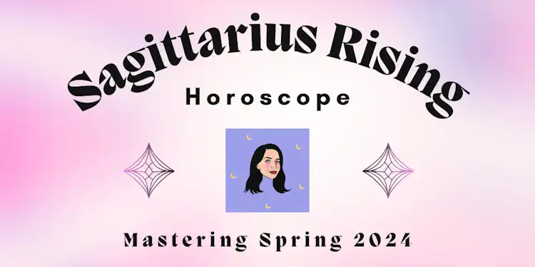 Sagittarius Rising- Mastering Spring 2024 Horoscope