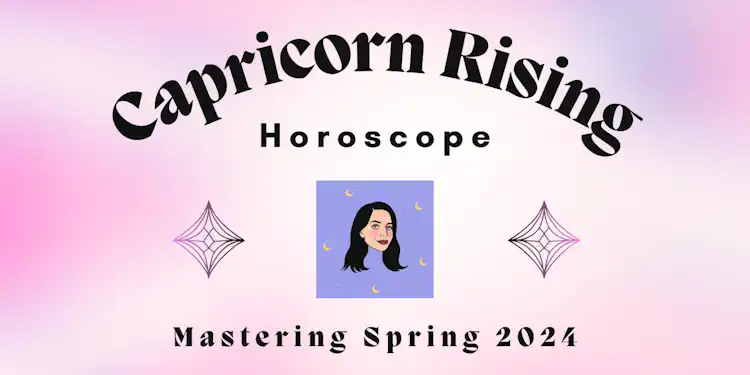 Capricorn Rising- Mastering Spring 2024 Horoscope