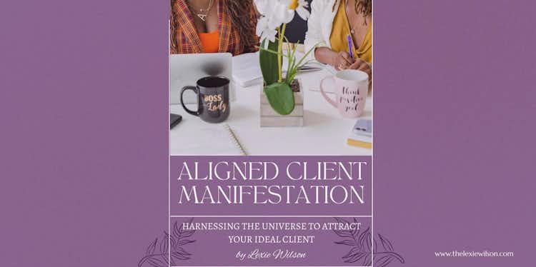 Aligned Client Manifestation: Harnessing the Universe to Attract your Ideal Client