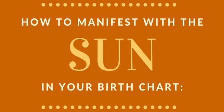 HOW TO MANIFEST WITH THE SUN IN YOUR BIRTH CHART: