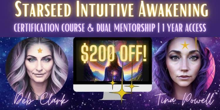 Starseed Intuitive Awakening Course- $200 OFF & Mentorship w/ Tina Powell & Deb Clark