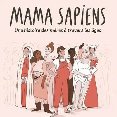 Mama Sapiens : l'histoire des mères et de la maternité en BD