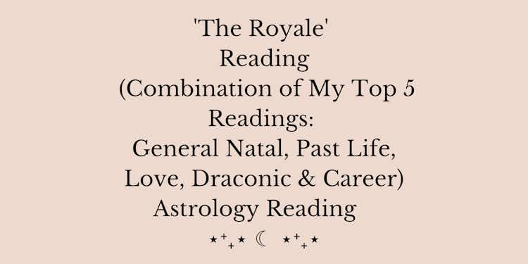 'The Royale' Reading (Combination of My Top 5 Readings: General, Past Life, Love, Draconic & Career)