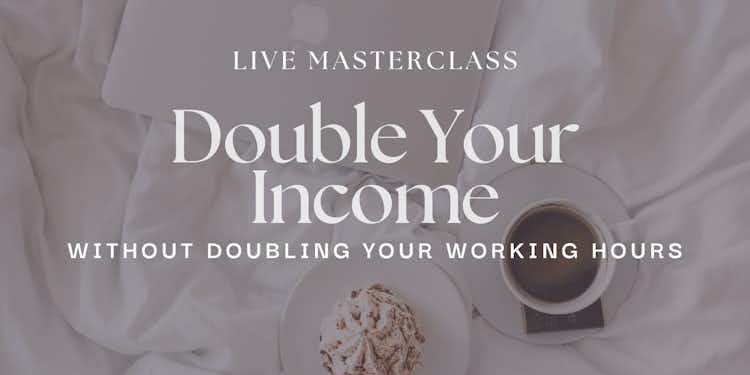 FREE MASTERCLASS: Double Your Income WITHOUT Doubling Your Working Hours